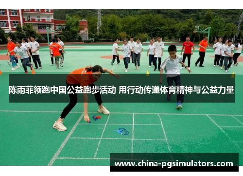 陈雨菲领跑中国公益跑步活动 用行动传递体育精神与公益力量